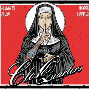 CLOSE QUARTERS Always Alot, Never Little