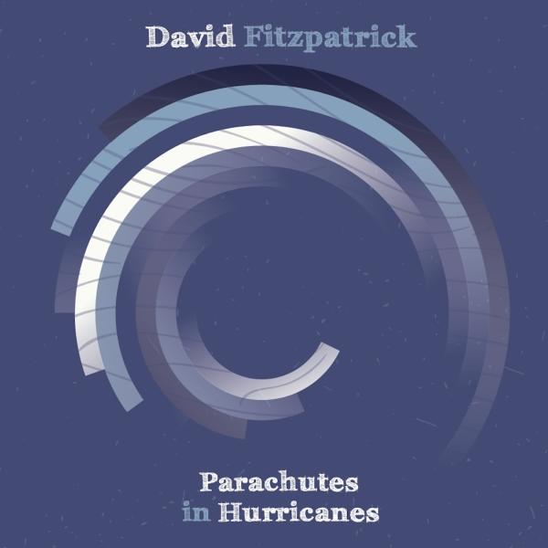 David Fitzpatrick to Release Studio Album “Parachutes in&nbsp;Hurricanes”